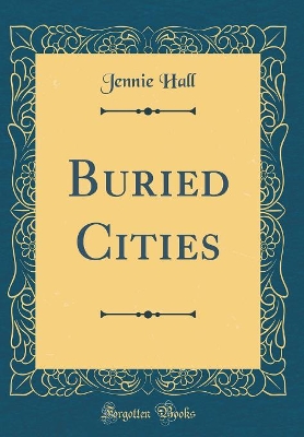 Buried Cities (Classic Reprint)
