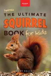 Squirrels The Ultimate Squirrel Book for Kids: Amazing Facts, Colorful Photos & Interactive Fun