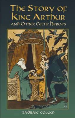 The Story of King Arthur and Other Celtic Heroes
