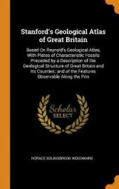 Stanford's Geological Atlas of Great Britain: Based on Reynold's Geological Atlas, with Plates of Characteristic Fossils Preceded by a Description of the Geological Structure of Great Britain and Its Counties; And of the Features Observable Along the Prin