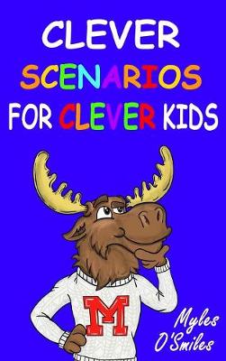 Clever Scenarios for Clever Kids: Thinking Questions for Kids, a Would You Rather Children's Game Book for Kids 8-12