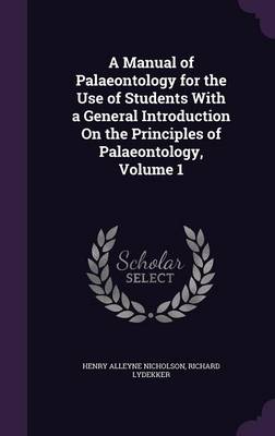 A Manual of Palaeontology for the Use of Students with a General Introduction on the Principles of Palaeontology, Volume 1