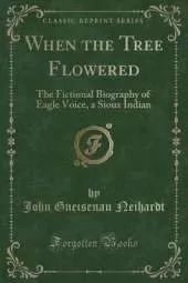 When the Tree Flowered: The Fictional Biography of Eagle Voice, a Sioux Indian (Classic Reprint)
