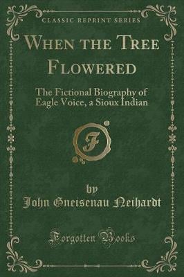 When the Tree Flowered: The Fictional Biography of Eagle Voice, a Sioux Indian (Classic Reprint)