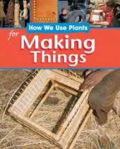 How We Use Plants: For Making Things