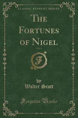 The Fortunes of Nigel, Vol. 1 (Classic Reprint)
