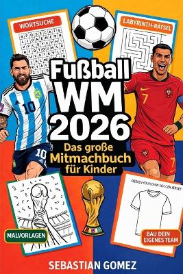 Fußball WM 2026 - Das große Mitmachbuch für Kinder: Spielpläne zum Ausfüllen, Rätsel, Quiz & spannende Fakten zu Teams und Stars