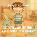 The Truth Makes Fibs Small: A Giggle-Wobbly Lesson in Honesty