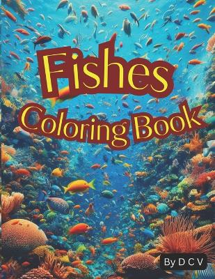 Fishes Coloring Book: Dive into a Sea of Creativity: Explore, Color, and Create in Our Fishes Coloring Book For Kids.