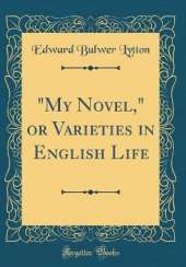 "My Novel," or Varieties in English Life (Classic Reprint)