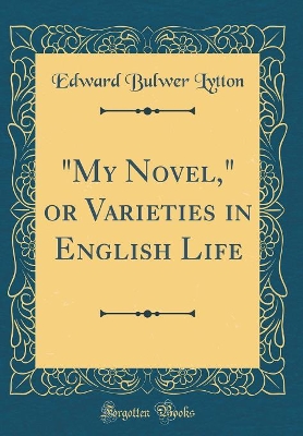 "My Novel," or Varieties in English Life (Classic Reprint)
