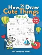 How to Draw Cute Things for Kids: Easy Step by Step Drawing: Learning to Draw Cute Things for Beginners, Boys, Girls, Fun and Easy to Guide for Kids - Great for Ages 4-10