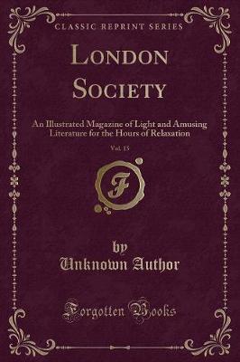London Society, Vol. 15: An Illustrated Magazine of Light and Amusing Literature for the Hours of Relaxation (Classic Reprint)