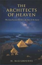 The Architects of Heaven: The Giza Pyramid Builders, the Stars & the Secret 2600 BCE