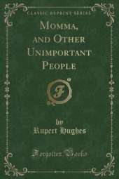 Momma, and Other Unimportant People (Classic Reprint)