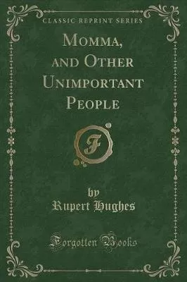 Momma, and Other Unimportant People (Classic Reprint)