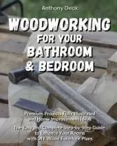Woodworking for Your Bathroom and Bedroom: Premium Projects Fully Illustrated and Home Improvement Ideas, The Easy and Complete Step-by-Step Guide to Enhance Your Rooms with DIY Wood Furniture Plans