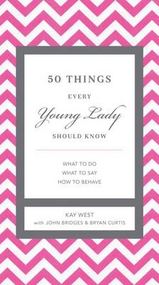 50 Things Every Young Lady Should Know: What to Do, What to Say, and   How to Behave