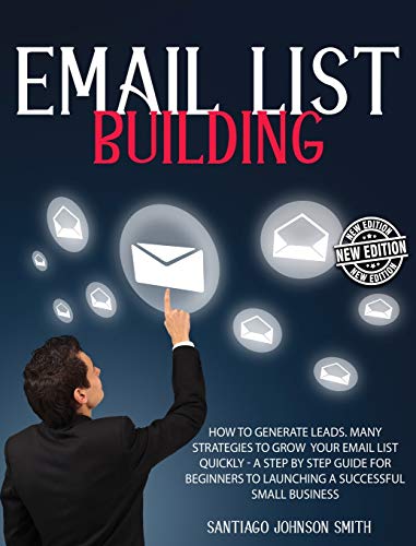 Email List Building - A Step by Step Guide for Beginners to Launching a Successful Small Business - (Rigid Cover / Hardback Version - English Edition): How to Generate Leads for Your Business ? This Book Contains Many Strategies to Grow Your Email List Q