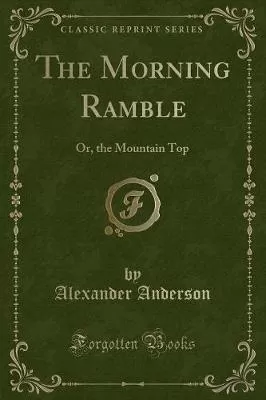 The Morning Ramble: Or, the Mountain Top (Classic Reprint)