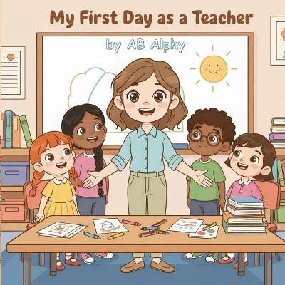 My First Day as a Teacher: A classroom adventure for curious kids