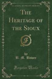 The Heritage of the Sioux (Classic Reprint)