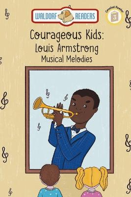 Louis Armstrong: Musical Melodies The Courageous Kids Series
