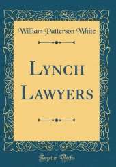 Lynch Lawyers (Classic Reprint)