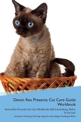 Devon Rex Presents: Cat Care Guide Workbook Devon Rex Presents Cat Care Workbook with Journalling, Notes, To Do List. Includes: Training, Feeding, Supplies, Breeding, Cleaning & More Volume 1
