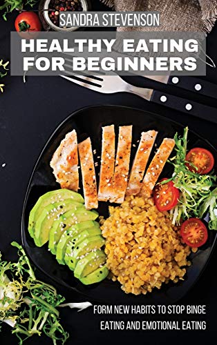 Healthy Eating for Beginners: Form New Habits to Stop Binge Eating and Emotional Eating