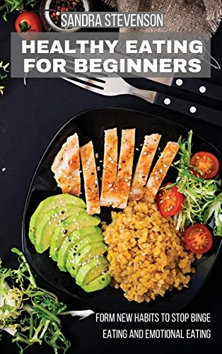 Healthy Eating for Beginners: Form New Habits to Stop Binge Eating and Emotional Eating