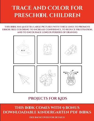 Projects for Kids (Trace and Color for preschool children): This book has 50 extra-large pictures with thick lines to promote error free coloring to increase confidence, to reduce frustration, and to encourage longer periods of drawing