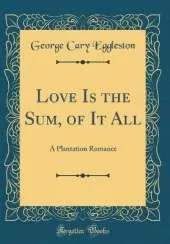 Love Is the Sum, of It All: A Plantation Romance (Classic Reprint)