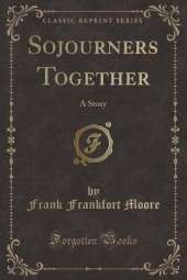 Sojourners Together: A Story (Classic Reprint)