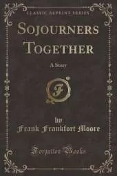 Sojourners Together: A Story (Classic Reprint)