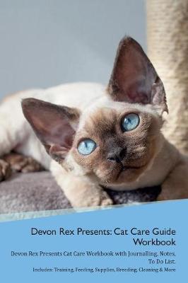 Devon Rex Presents: Cat Care Guide Workbook Devon Rex Presents Cat Care Workbook with Journalling, Notes, To Do List. Includes: Training, Feeding, Supplies, Breeding, Cleaning & More Volume 1