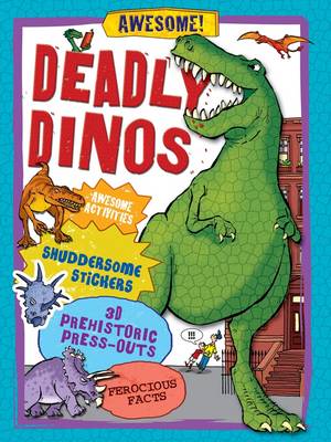 Deadly Dinos: Awesome Activities, Shuddersome Stickers, Prehistoric Press-outs, Ferocious Facts