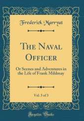The Naval Officer, Vol. 3 of 3: Or Scenes and Adventures in the Life of Frank Mildmay (Classic Reprint)