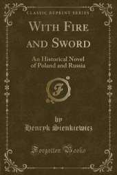 With Fire and Sword: An Historical Novel of Poland and Russia (Classic Reprint)