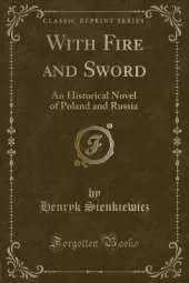 With Fire and Sword: An Historical Novel of Poland and Russia (Classic Reprint)