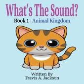 What's The Sound? Book 1 - Animal Kingdom: Children's Picture Book Make The Sounds Animal Sounds 8.5x8.5 Inches 32 Pages