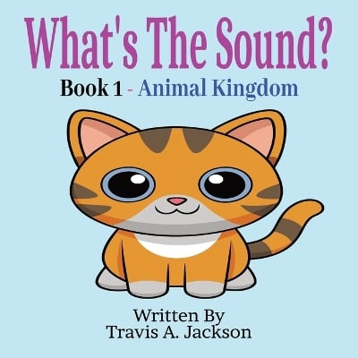 What's The Sound? Book 1 - Animal Kingdom: Children's Picture Book Make The Sounds Animal Sounds 8.5x8.5 Inches 32 Pages