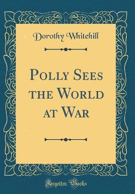 Polly Sees the World at War (Classic Reprint)