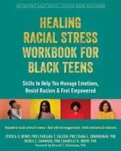 Healing Racial Stress Workbook for Black Teens: Skills to Help You Manage Emotions, Resist Racism, and Feel Empowered