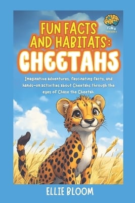Fun Facts and Habitats: Cheetahs: Imaginative adventures, fascinating facts, and hands-on activities about Cheetahs through the eyes of Chase the Cheetah
