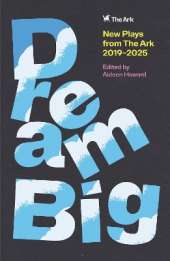DREAM BIG: New Plays from The Ark 2019–2025