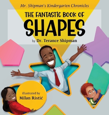 Mr. Shipman's Kindergarten Chronicles the Fantastic Book of Shapes