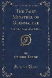 The Fairy Minstrel of Glenmalure: And Other Stories for Children (Classic Reprint)
