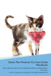 Devon Rex Presents: Cat Care Guide Workbook Devon Rex Presents Cat Care Workbook with Journalling, Notes, To Do List. Includes: Training, Feeding, Supplies, Breeding, Cleaning & More Volume 1