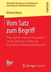 Vom Satz Zum Begriff: Philosophisch-Logische Perspektiven Auf Das Entdecken, Prufen Und Begrunden Im Mathematikunterricht
